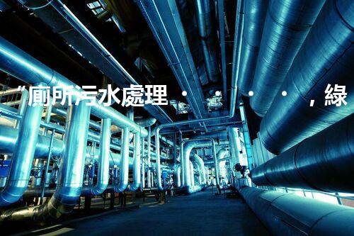 “廁所污水處理，綠色環(huán)保新篇章”